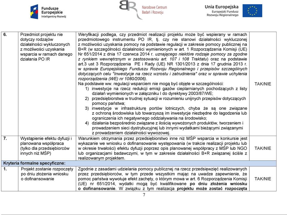 Projekt zostanie rozpoczęty po dniu złożenia wniosku o dofinansowanie Weryfikacji podlega, czy przedmiot realizacji projektu może być wspierany w ramach przedmiotowego instrumentu PO IR, tj.