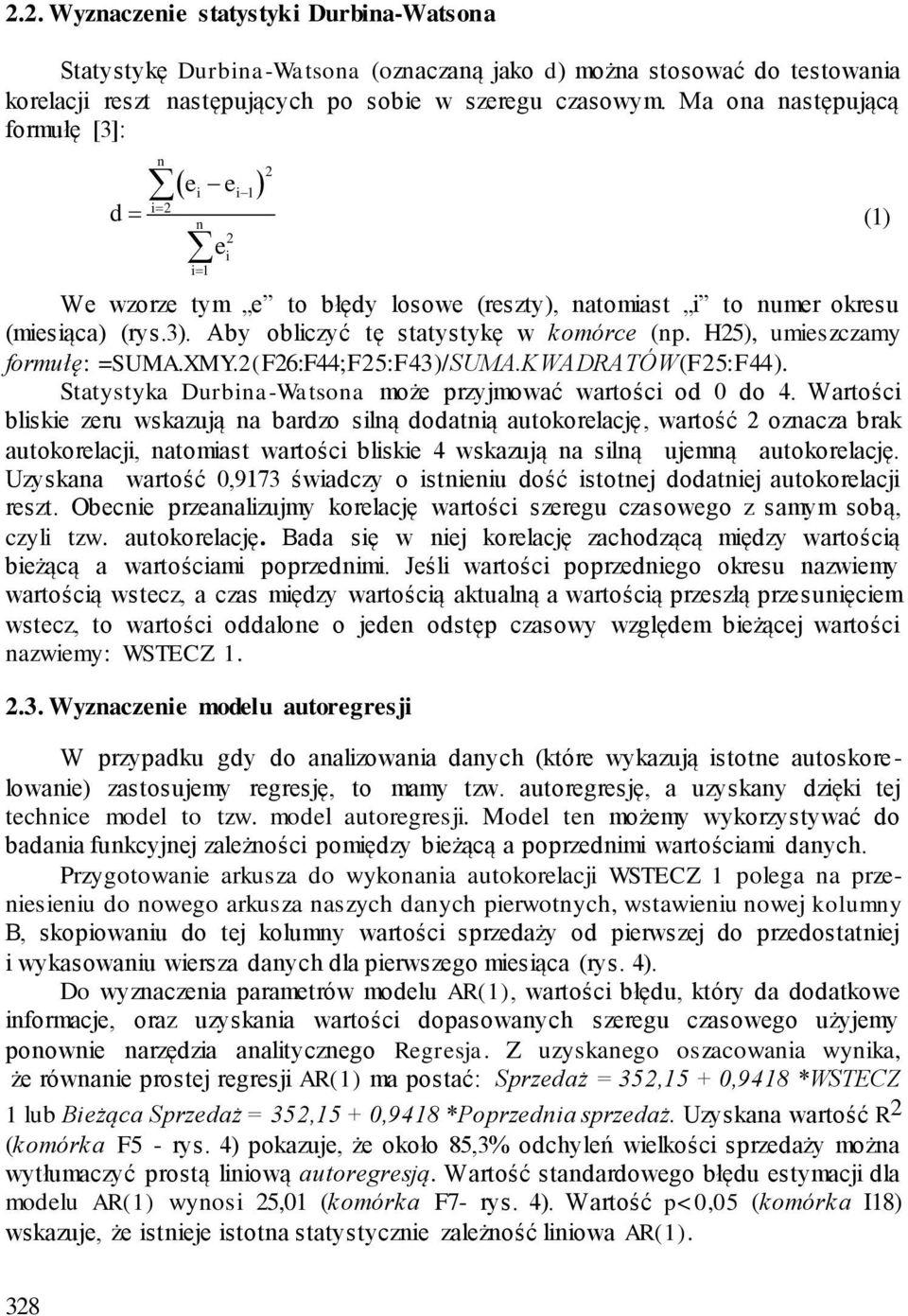 H25), umieszczamy formułę: =SUMA.XMY.2(F26:F44;F25:F43)/SUMA.KWADRATÓW(F25:F44). Statystyka Durbina-Watsona może przyjmować wartości od 0 do 4.