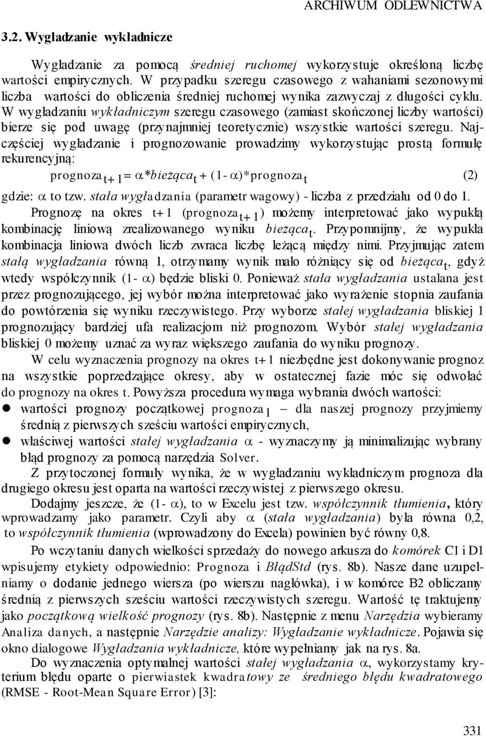 W wygładzaniu wykładniczym szeregu czasowego (zamiast skończonej liczby wartości) bierze się pod uwagę (przynajmniej teoretycznie) wszystkie wartości szeregu.