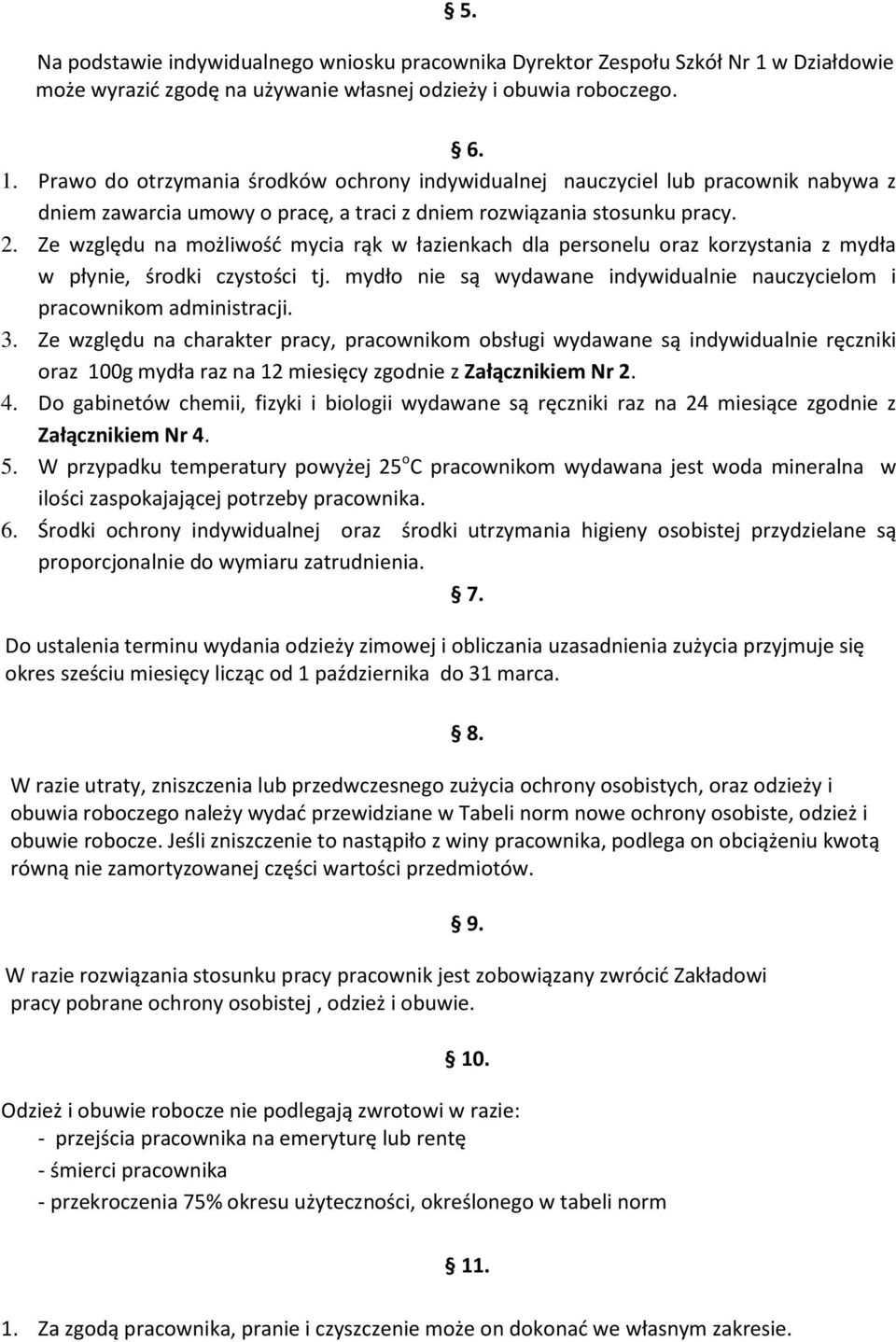 Ze względu na możliwość mycia rąk w łazienkach dla personelu oraz korzystania z mydła w płynie, środki czystości tj. mydło nie są wydawane indywidualnie nauczycielom i pracownikom administracji. 3.