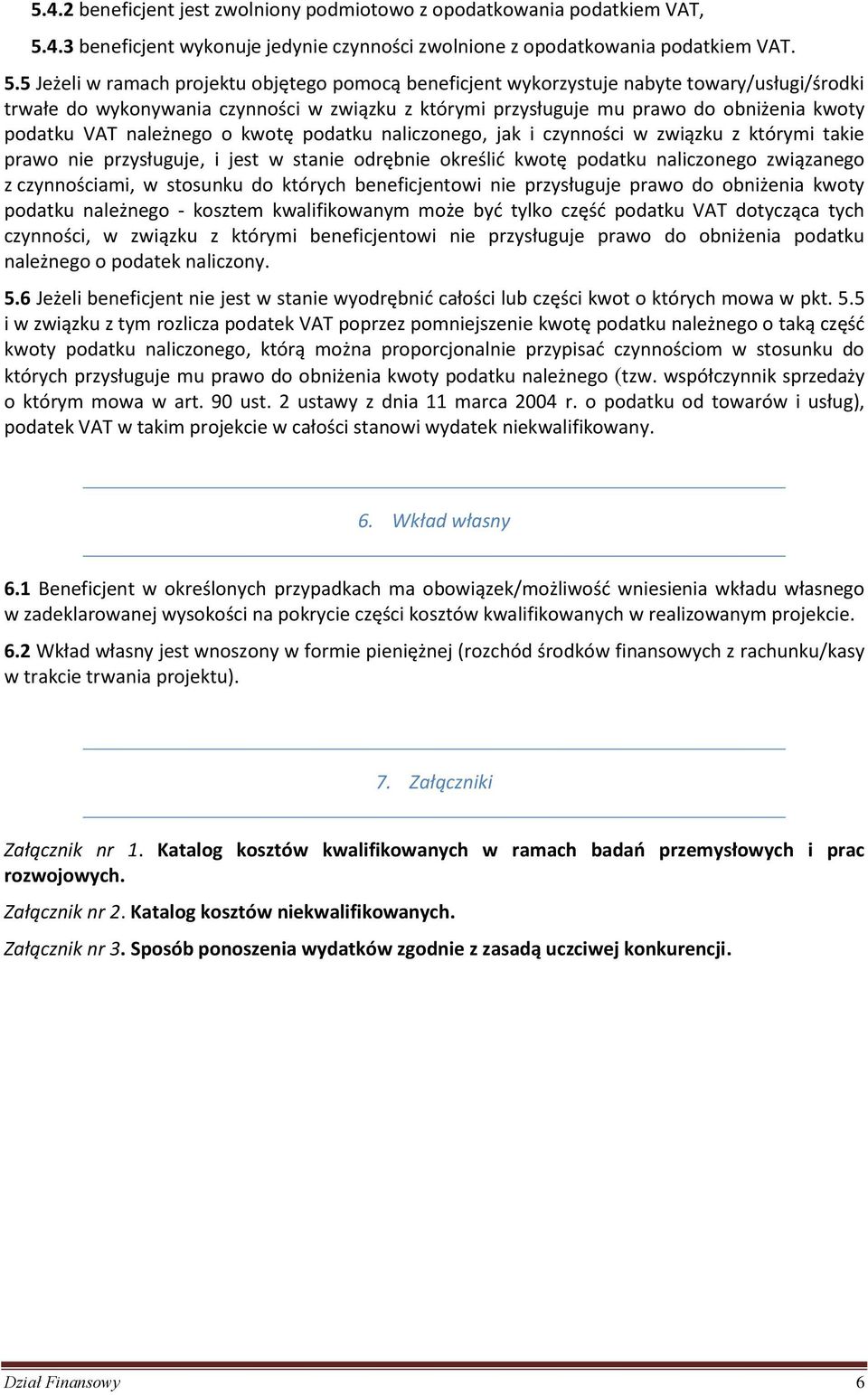 5 Jeżeli w ramach projektu objętego pomocą beneficjent wykorzystuje nabyte towary/usługi/środki trwałe do wykonywania czynności w związku z którymi przysługuje mu prawo do obniżenia kwoty podatku VAT