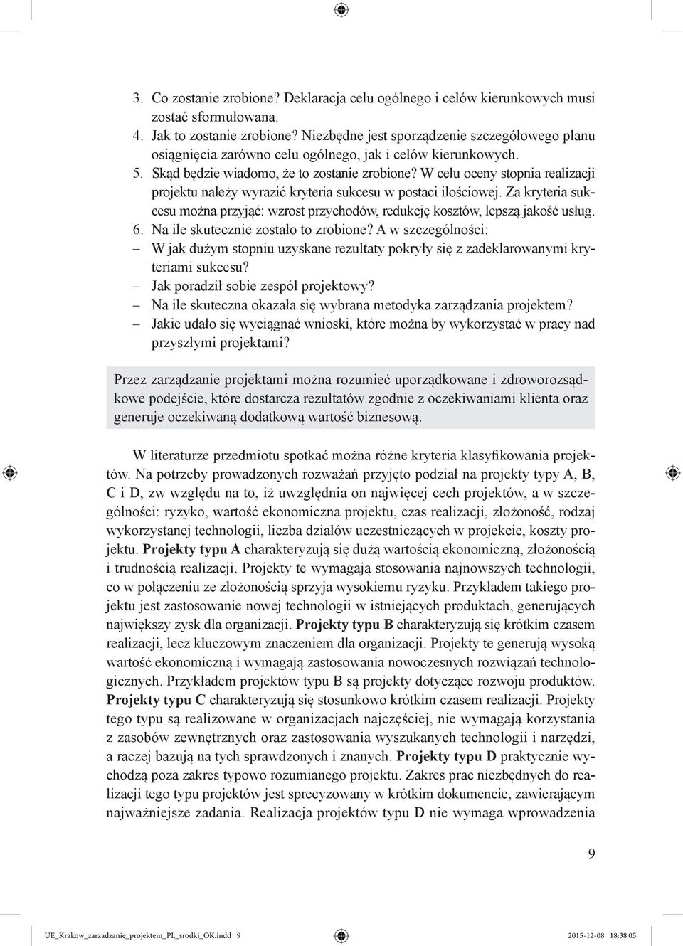 W celu oceny stopnia realizacji projektu należy wyrazić kryteria sukcesu w postaci ilościowej. Za kryteria sukcesu można przyjąć: wzrost przychodów, redukcję kosztów, lepszą jakość usług. 6.