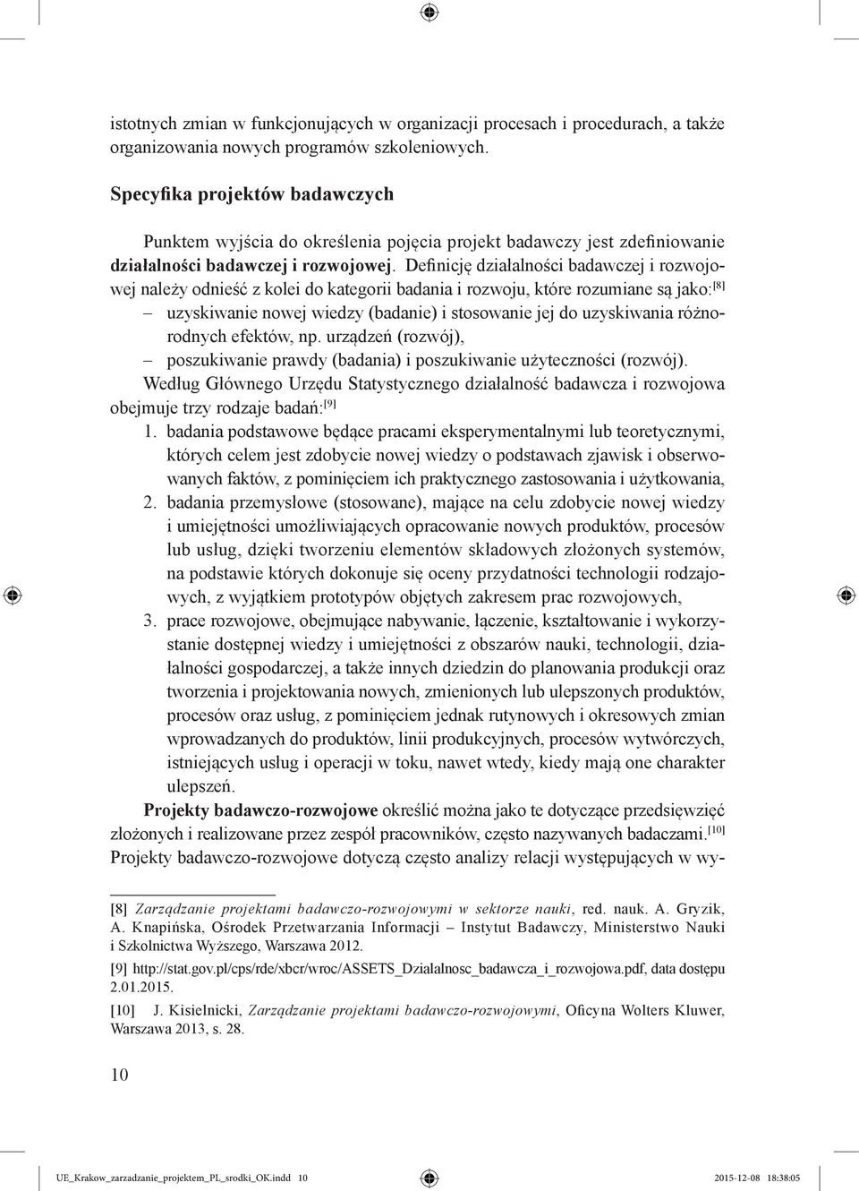 Definicję działalności badawczej i rozwojowej należy odnieść z kolei do kategorii badania i rozwoju, które rozumiane są jako: [8] uzyskiwanie nowej wiedzy (badanie) i stosowanie jej do uzyskiwania