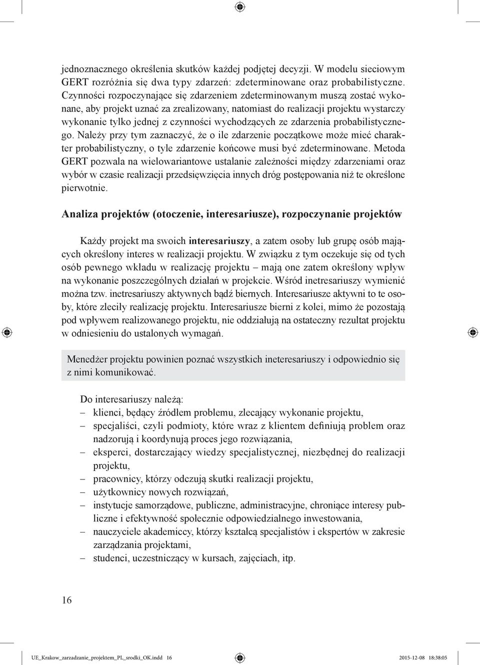 wychodzących ze zdarzenia probabilistycznego. Należy przy tym zaznaczyć, że o ile zdarzenie początkowe może mieć charakter probabilistyczny, o tyle zdarzenie końcowe musi być zdeterminowane.