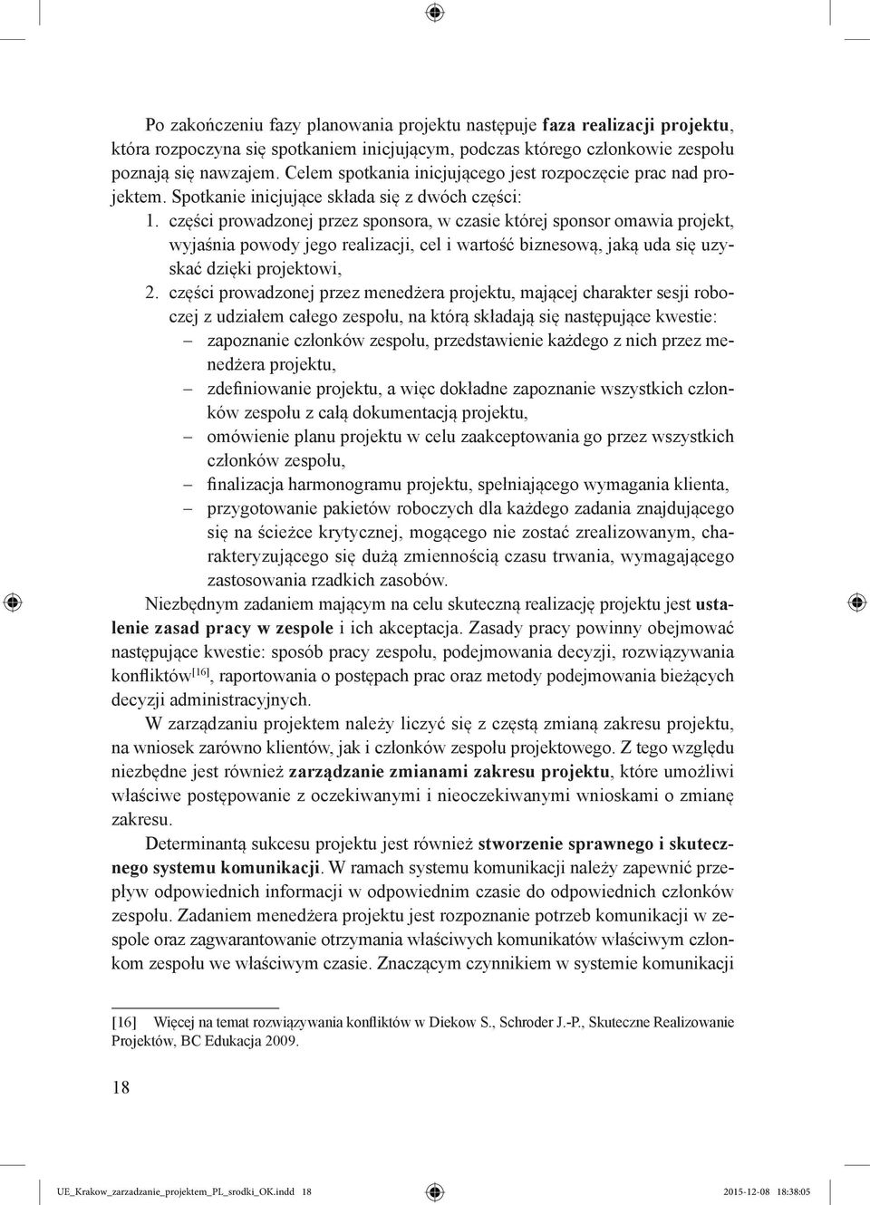części prowadzonej przez sponsora, w czasie której sponsor omawia projekt, wyjaśnia powody jego realizacji, cel i wartość biznesową, jaką uda się uzyskać dzięki projektowi, 2.