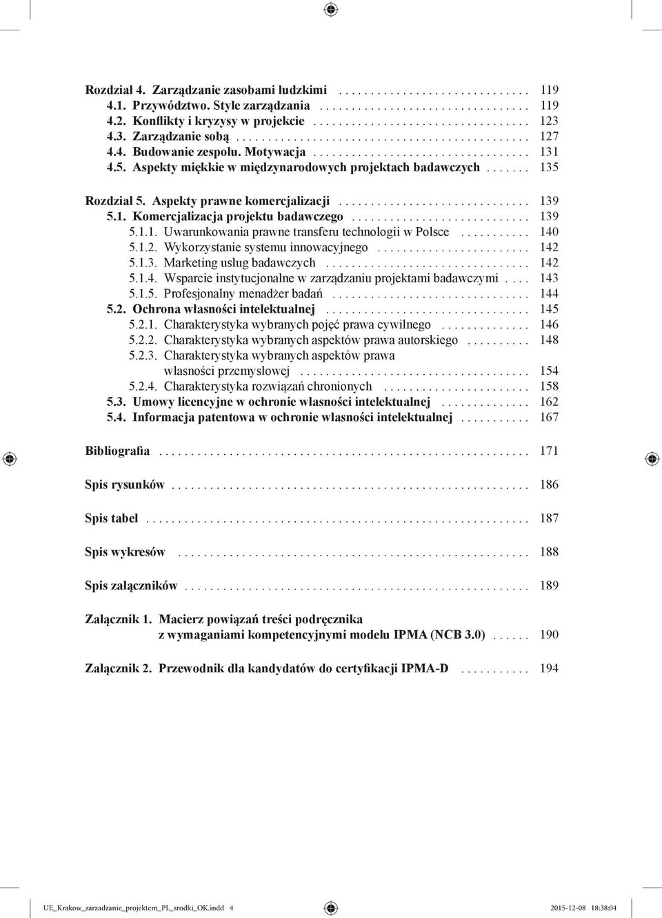 Aspekty miękkie w międzynarodowych projektach badawczych....... 135 Rozdział 5. Aspekty prawne komercjalizacji.............................. 139 5.1. Komercjalizacja projektu badawczego............................ 139 5.1.1. Uwarunkowania prawne transferu technologii w Polsce.
