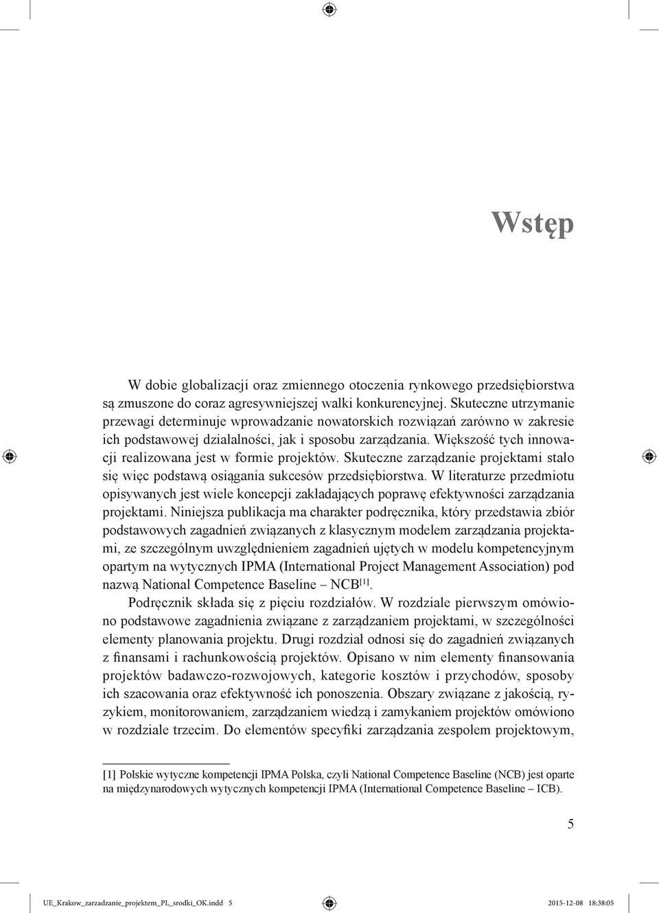 Większość tych innowacji realizowana jest w formie projektów. Skuteczne zarządzanie projektami stało się więc podstawą osiągania sukcesów przedsiębiorstwa.