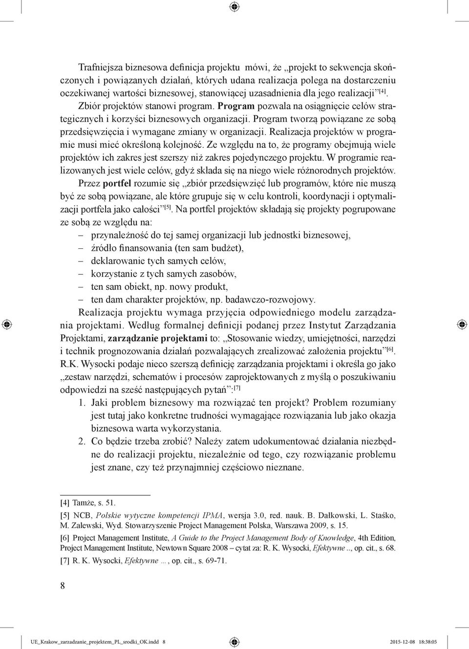 Program tworzą powiązane ze sobą przedsięwzięcia i wymagane zmiany w organizacji. Realizacja projektów w programie musi mieć określoną kolejność.