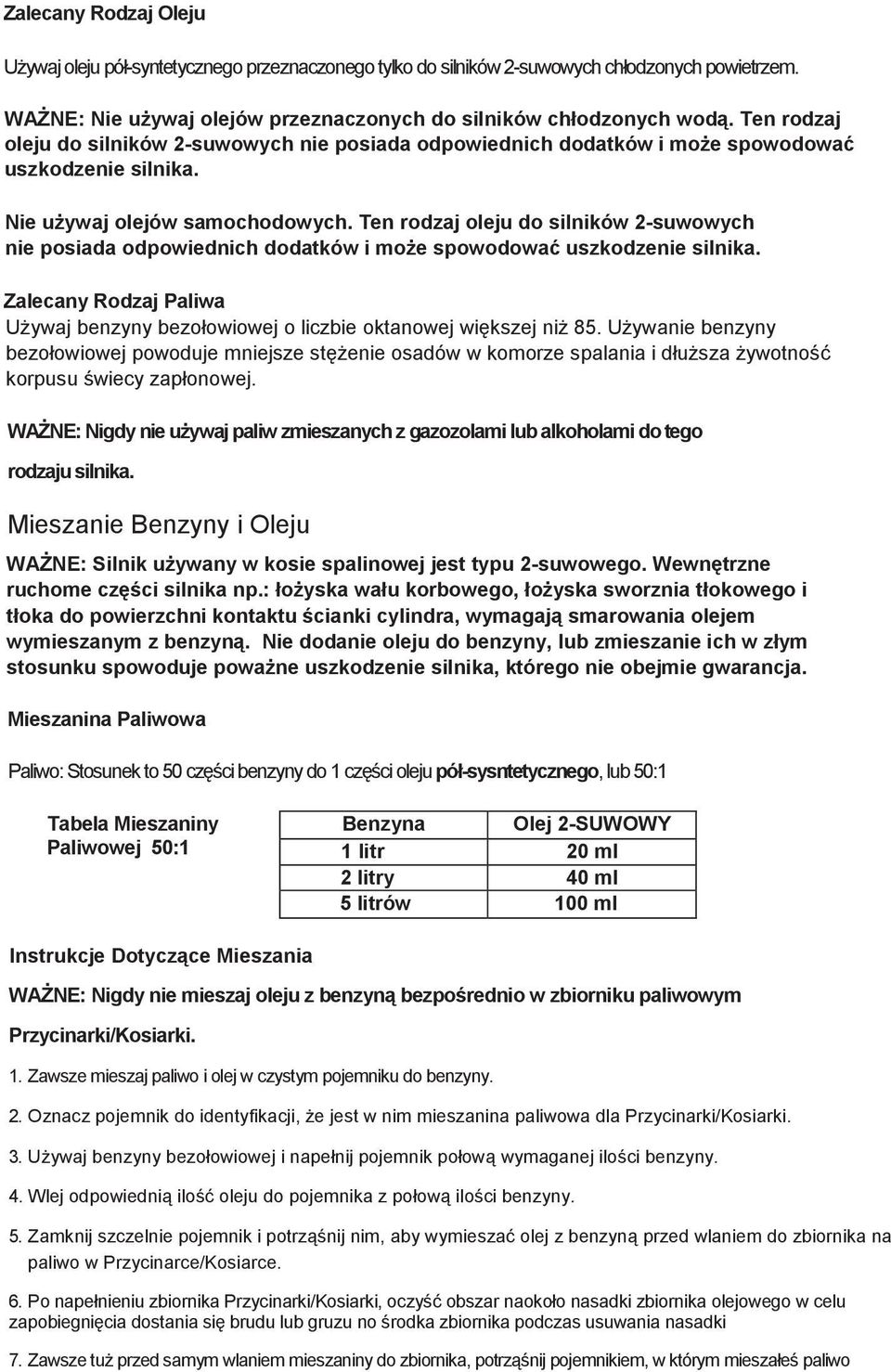 Ten rodzaj oleju do silników 2-suwowych nie posiada odpowiednich dodatków i mo e spowodowa uszkodzenie silnika. Zalecany Rodzaj Paliwa U ywaj benzyny bezołowiowej o liczbie oktanowej wi kszej ni 85.