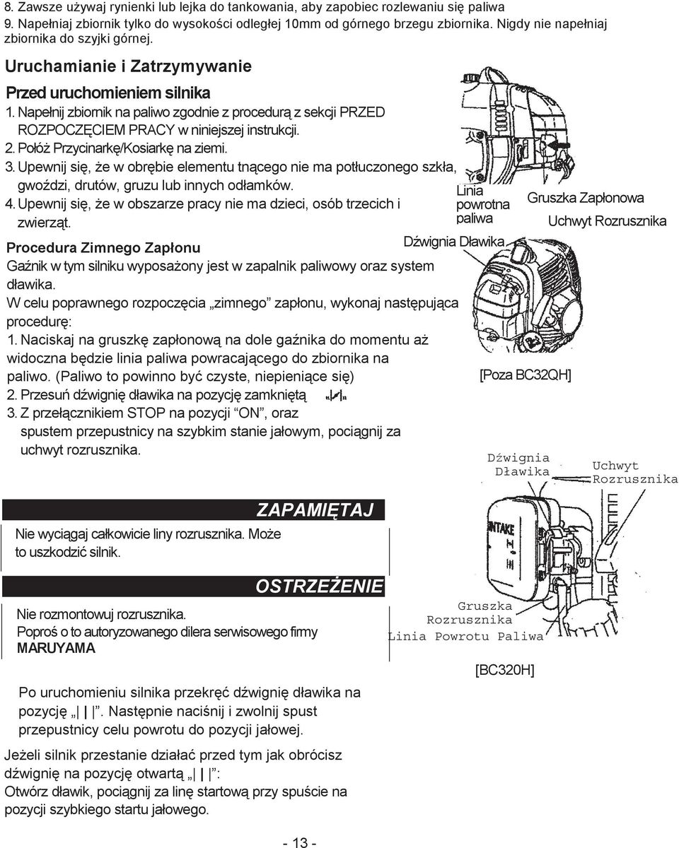 Napełnij zbiornik na paliwo zgodnie z procedur z sekcji PRZED ROZPOCZ CIEM PRACY w niniejszej instrukcji. 2. Połó Przycinark /Kosiark na ziemi. 3.