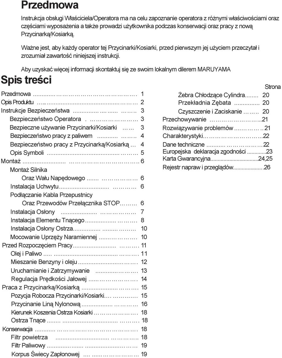 Aby uzyska wi cej informacji skontaktuj si ze swoim lokalnym dilerem MARUYAMA Spis tre ci Przedmowa.... 1 Opis Produktu...... 2 Instrukcje Bezpiecze stwa........... 3 Bezpiecze stwo Operatora.