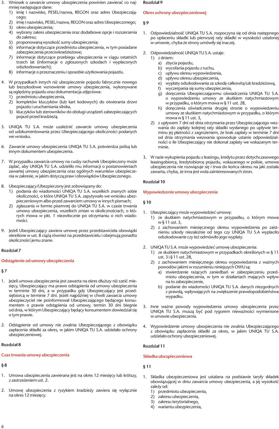 przedmiotu ubezpieczenia, w tym posiadane zabezpieczenia przeciwkradzieżowe; 7) informacje dotyczące przebiegu ubezpieczenia w ciągu ostatnich trzech lat (informacje o zgłoszonych szkodach i