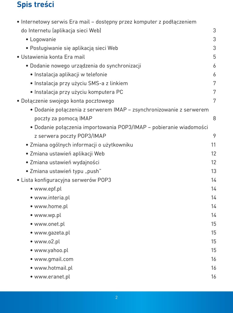 Dodanie połączenia z serwerem IMAP zsynchronizowanie z serwerem poczty za pomocą IMAP 8 Dodanie połączenia importowania 3/IMAP pobieranie wiadomości z serwera poczty 3/IMAP 9 Zmiana ogólnych