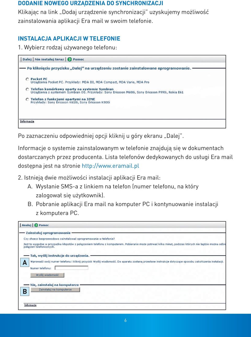 Informacje o systemie zainstalowanym w telefonie znajdują się w dokumentach dostarczanych przez producenta.