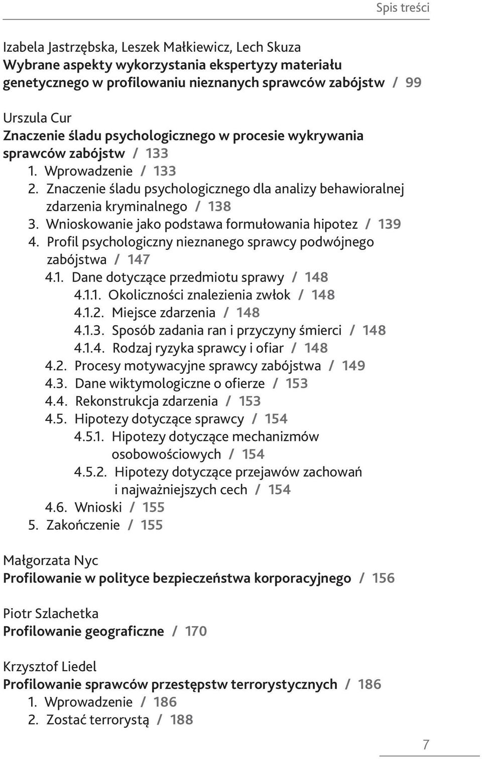 Wnioskowanie jako podstawa formułowania hipotez / 139 4. Profil psychologiczny nieznanego sprawcy podwójnego zabójstwa / 147 4.1. Dane dotyczące przedmiotu sprawy / 148 4.1.1. Okoliczności znalezienia zwłok / 148 4.