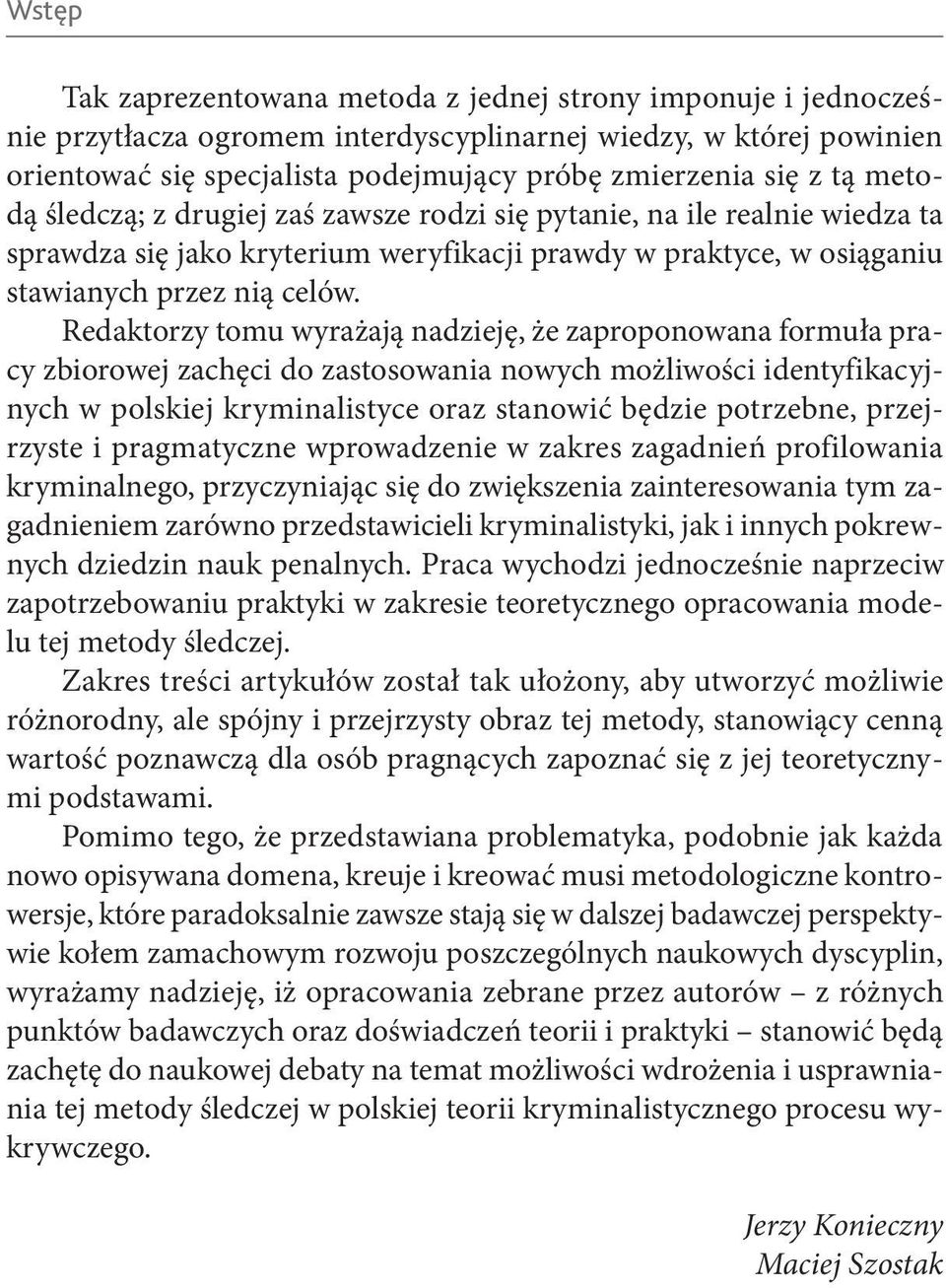 Redaktorzy tomu wyrażają nadzieję, że zaproponowana formuła pracy zbiorowej zachęci do zastosowania nowych możliwości identyfikacyjnych w polskiej kryminalistyce oraz stanowić będzie potrzebne,