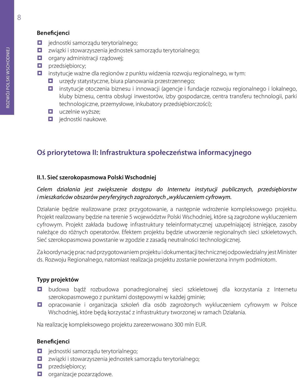 obsługi inwestorów, izby gospodarcze, centra transferu technologii, parki technologiczne, przemysłowe, inkubatory przedsiębiorczości); uczelnie wyższe; jednostki naukowe.