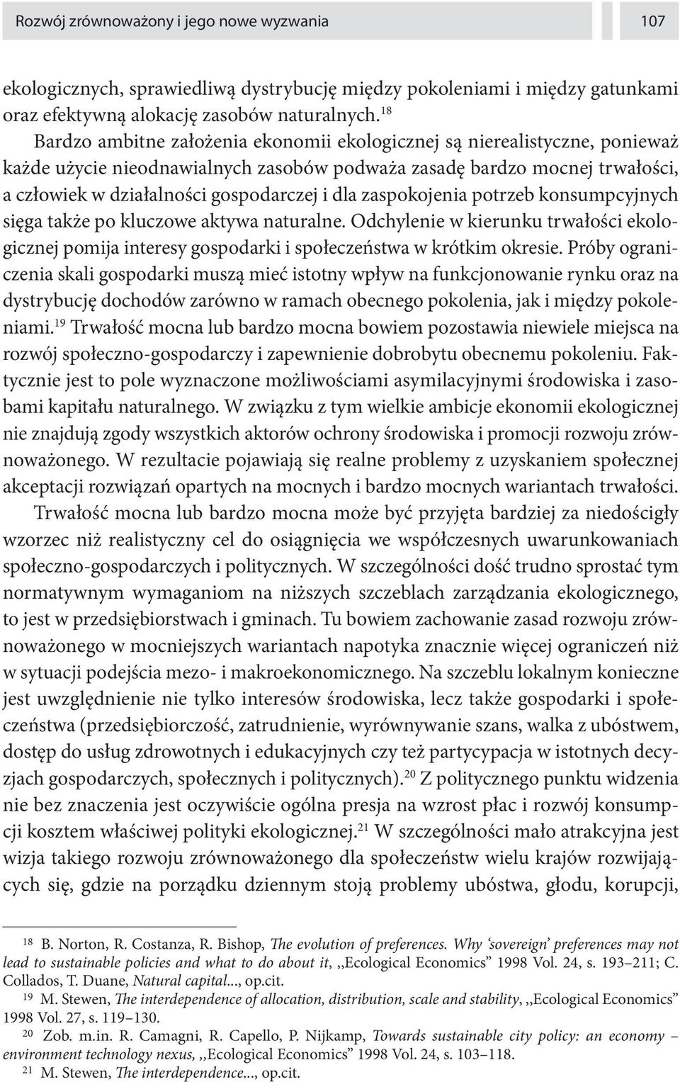 dla zaspokojenia potrzeb konsumpcyjnych sięga także po kluczowe aktywa naturalne. Odchylenie w kierunku trwałości ekologicznej pomija interesy gospodarki i społeczeństwa w krótkim okresie.