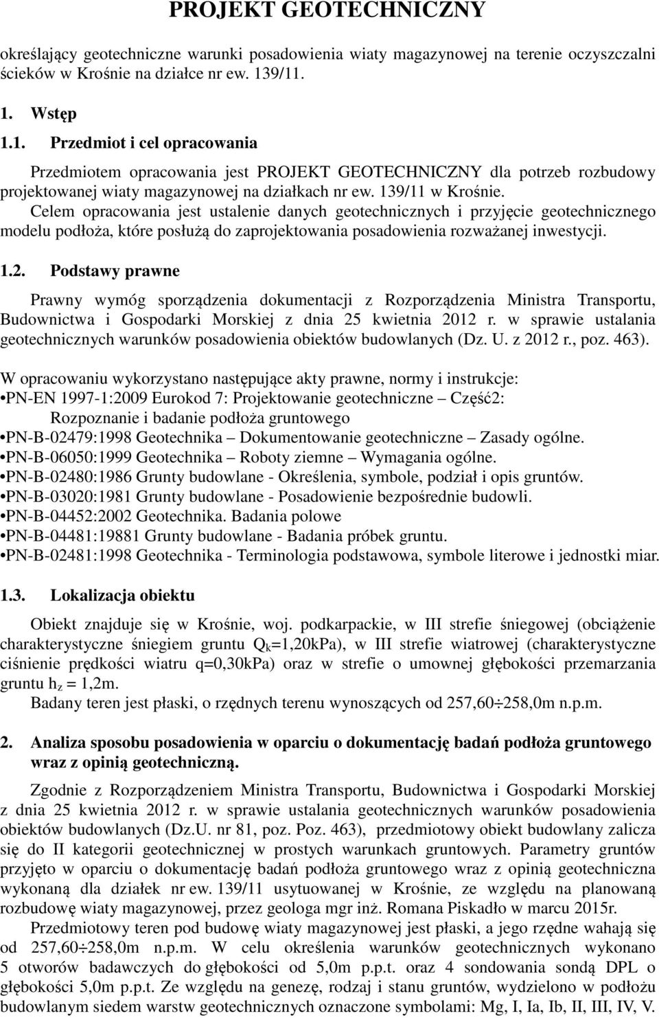 Celem opracowania jest ustalenie danych geotechnicznych i przyjęcie geotechnicznego modelu podłoża, które posłużą do zaprojektowania posadowienia rozważanej inwestycji. 1.2.