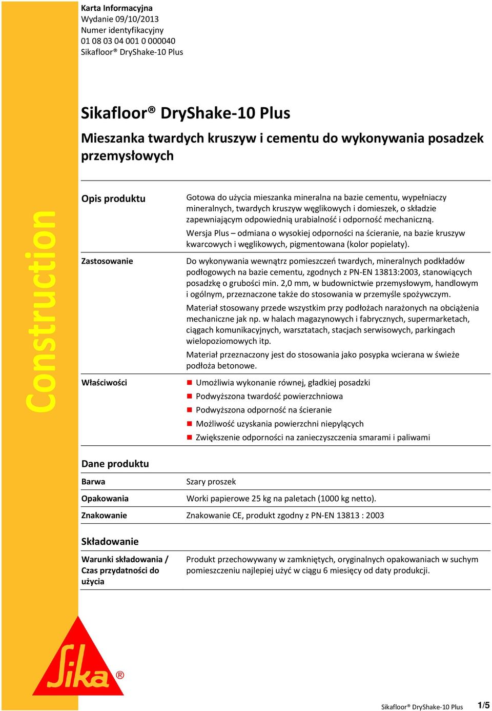 mechaniczną. Wersja Plus odmiana o wysokiej odporności na ścieranie, na bazie kruszyw kwarcowych i węglikowych, pigmentowana (kolor popielaty).