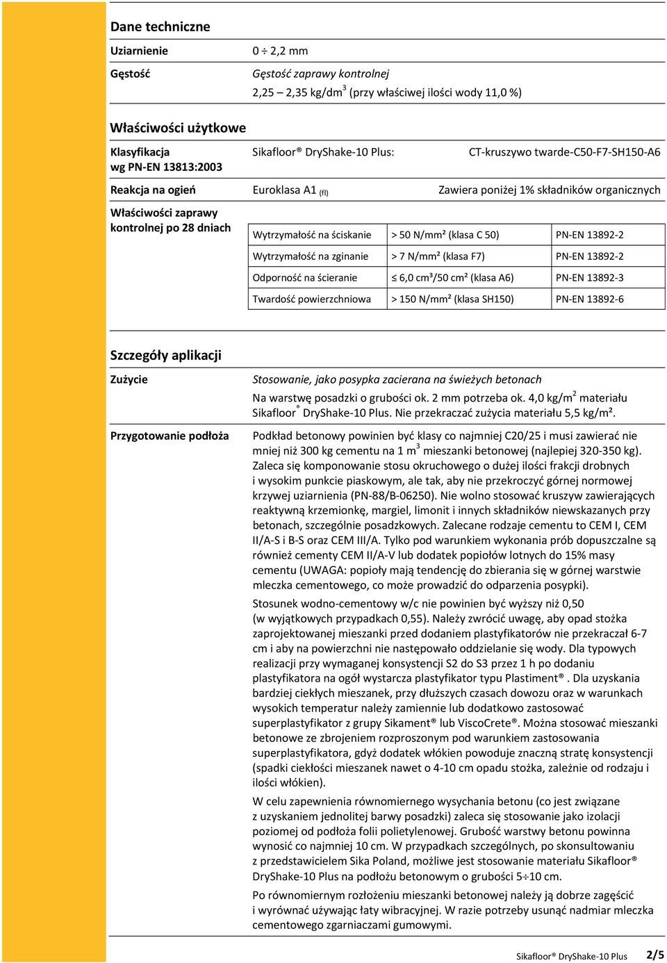EN 13892 2 Wytrzymałość na zginanie > 7 N/mm² (klasa F7) PN EN 13892 2 Odporność na ścieranie 6,0 cm³/50 cm² (klasa A6) PN EN 13892 3 Twardość powierzchniowa > 150 N/mm² (klasa SH150) PN EN 13892 6