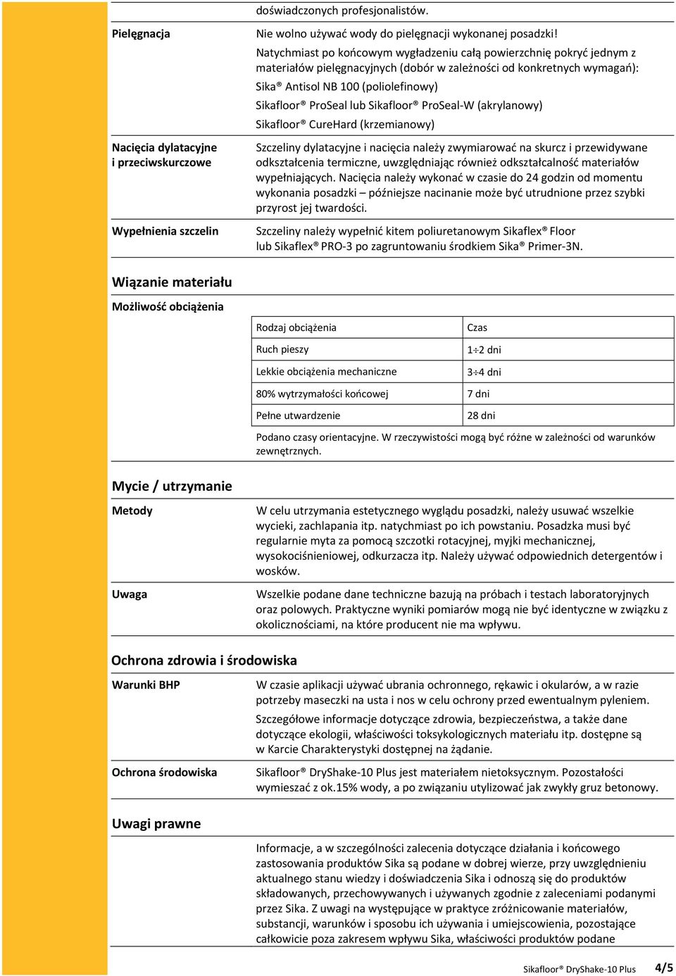 Sikafloor ProSeal W (akrylanowy) Sikafloor CureHard (krzemianowy) Szczeliny dylatacyjne i nacięcia należy zwymiarować na skurcz i przewidywane odkształcenia termiczne, uwzględniając również