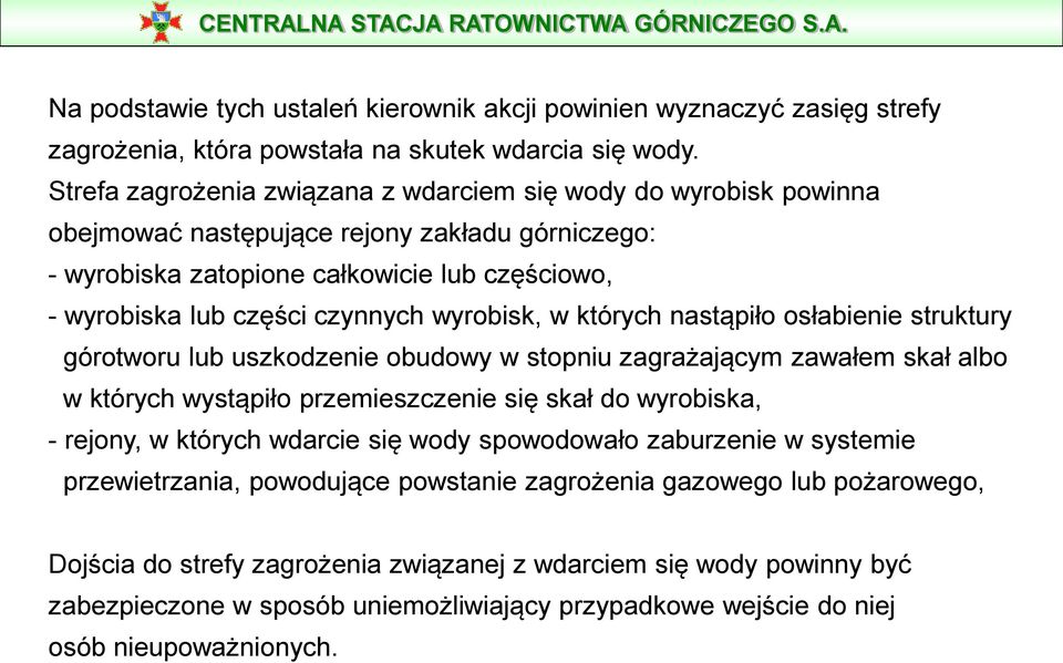 wyrobisk, w których nastąpiło osłabienie struktury górotworu lub uszkodzenie obudowy w stopniu zagrażającym zawałem skał albo w których wystąpiło przemieszczenie się skał do wyrobiska, - rejony, w