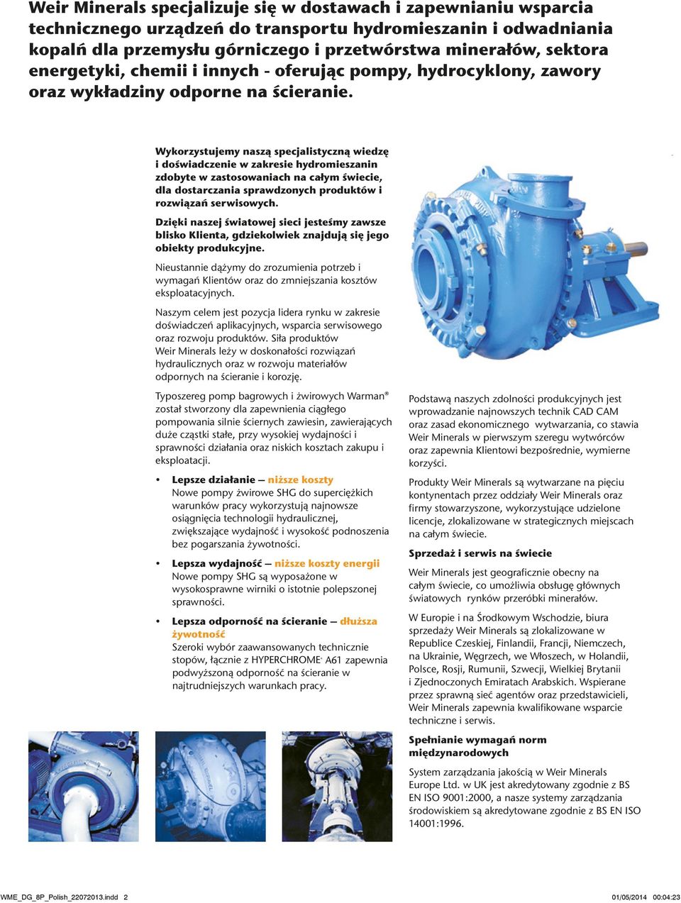 Wykorzystujemy naszą specjalistyczną wiedzę i doświadczenie w zakresie hydromieszanin zdobyte w zastosowaniach na całym świecie, dla dostarczania sprawdzonych produktów i rozwiązań serwisowych.