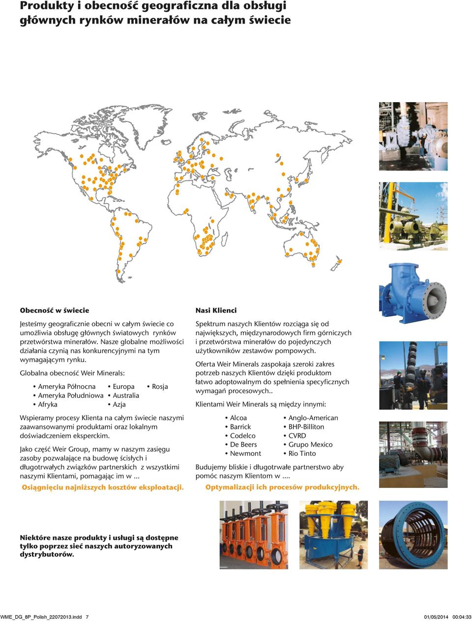 Spektrum naszych Klientów rozciąga się od największych, międzynarodowych firm górniczych i przetwórstwa minerałów do pojedynczych użytkowników zestawów pompowych.