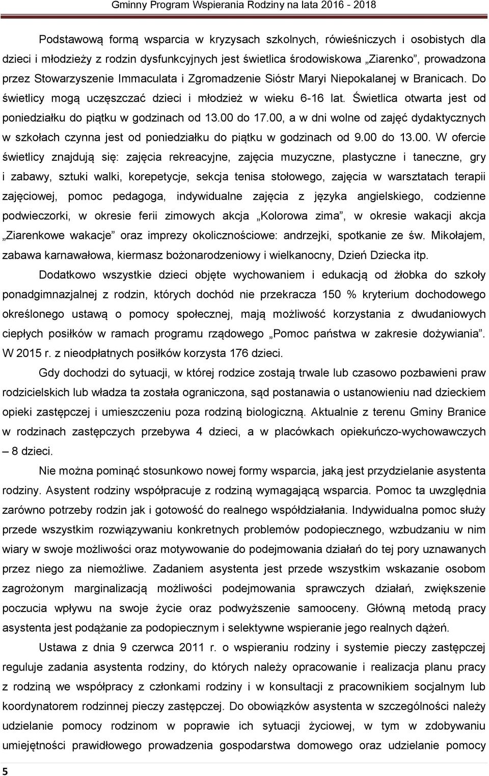 00 do 17.00, a w dni wolne od zajęć dydaktycznych w szkołach czynna jest od poniedziałku do piątku w godzinach od 9.00 do 13.00. W ofercie świetlicy znajdują się: zajęcia rekreacyjne, zajęcia