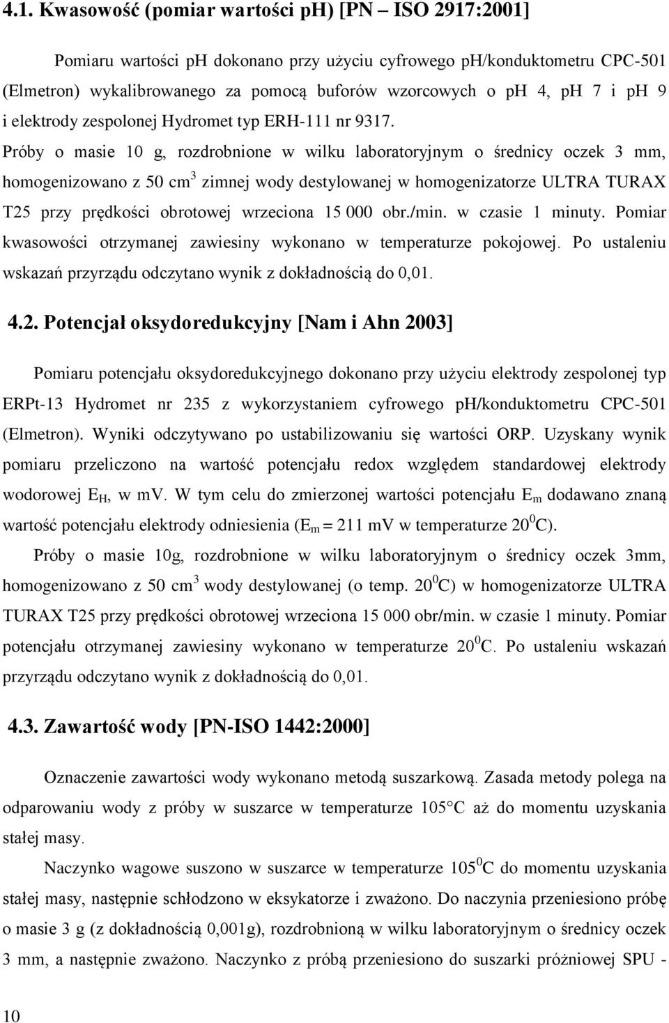 Próby o masie 10 g, rozdrobnione w wilku laboratoryjnym o średnicy oczek 3 mm, homogenizowano z 50 cm 3 zimnej wody destylowanej w homogenizatorze ULTRA TURAX T25 przy prędkości obrotowej wrzeciona