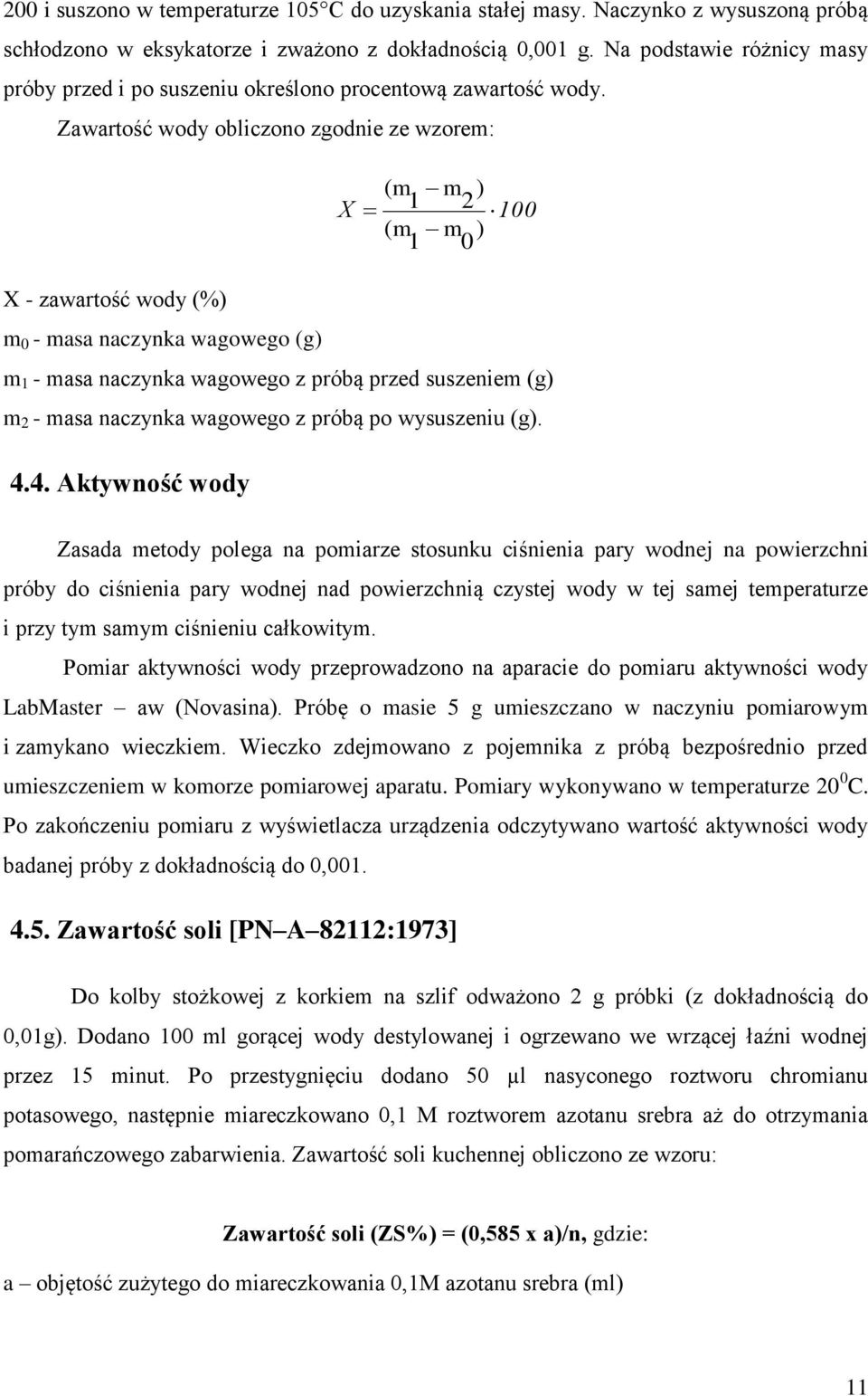 Zawartość wody obliczono zgodnie ze wzorem: ( m m ) X 1 2 100 ( m m ) 1 0 X - zawartość wody (%) m 0 - masa naczynka wagowego (g) m 1 - masa naczynka wagowego z próbą przed suszeniem (g) m 2 - masa