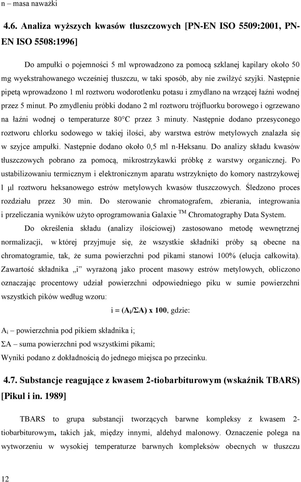 w taki sposób, aby nie zwilżyć szyjki. Następnie pipetą wprowadzono 1 ml roztworu wodorotlenku potasu i zmydlano na wrzącej łaźni wodnej przez 5 minut.