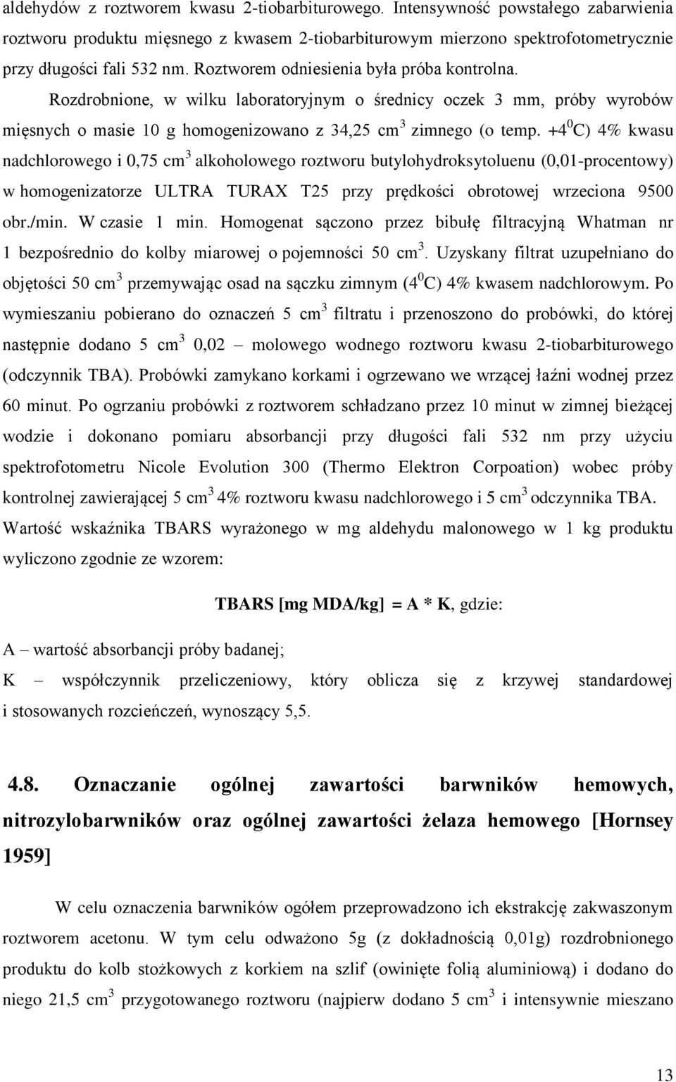 +4 0 C) 4% kwasu nadchlorowego i 0,75 cm 3 alkoholowego roztworu butylohydroksytoluenu (0,01-procentowy) w homogenizatorze ULTRA TURAX T25 przy prędkości obrotowej wrzeciona 9500 obr./min.