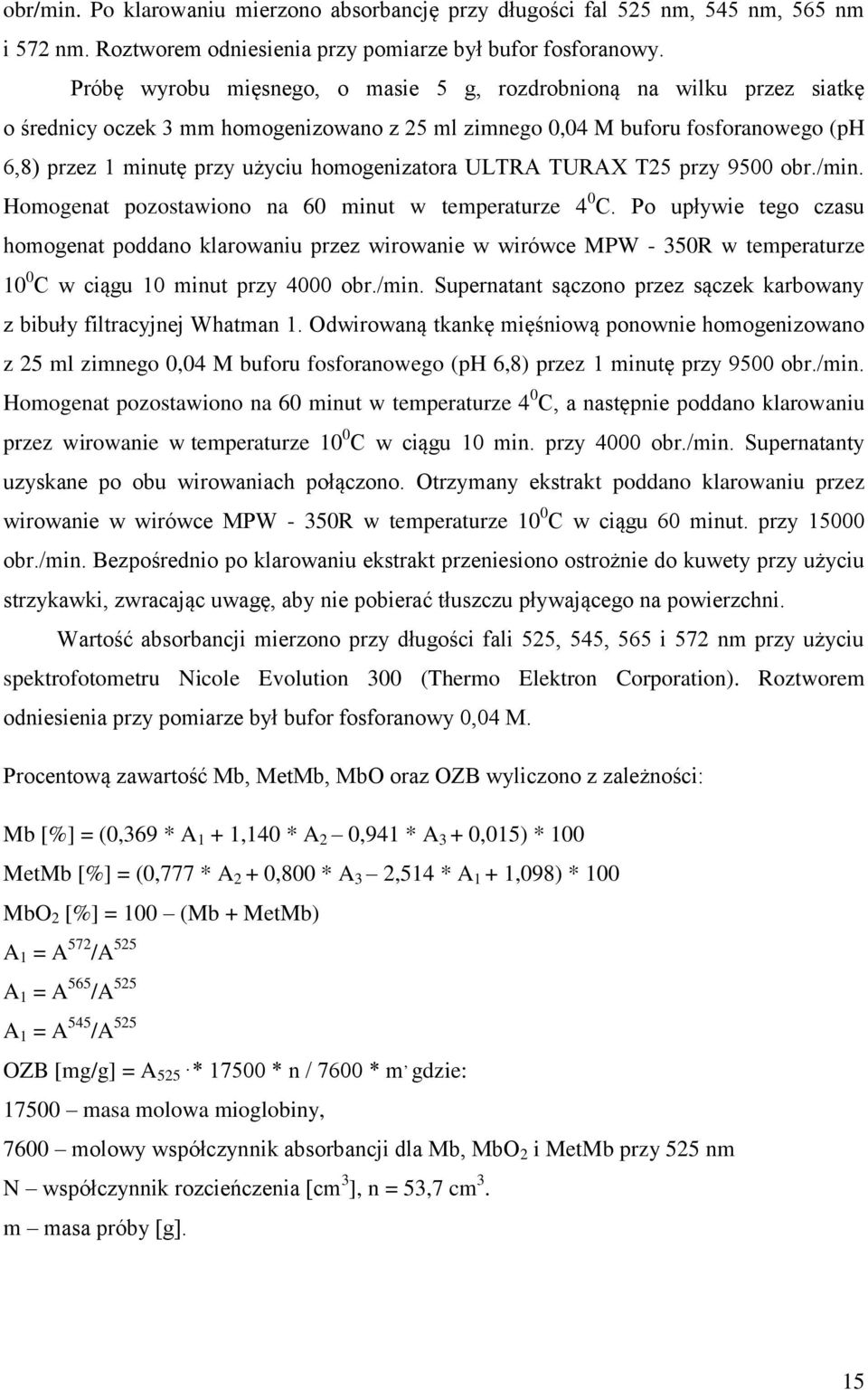 homogenizatora ULTRA TURAX T25 przy 9500 obr./min. Homogenat pozostawiono na 60 minut w temperaturze 4 0 C.