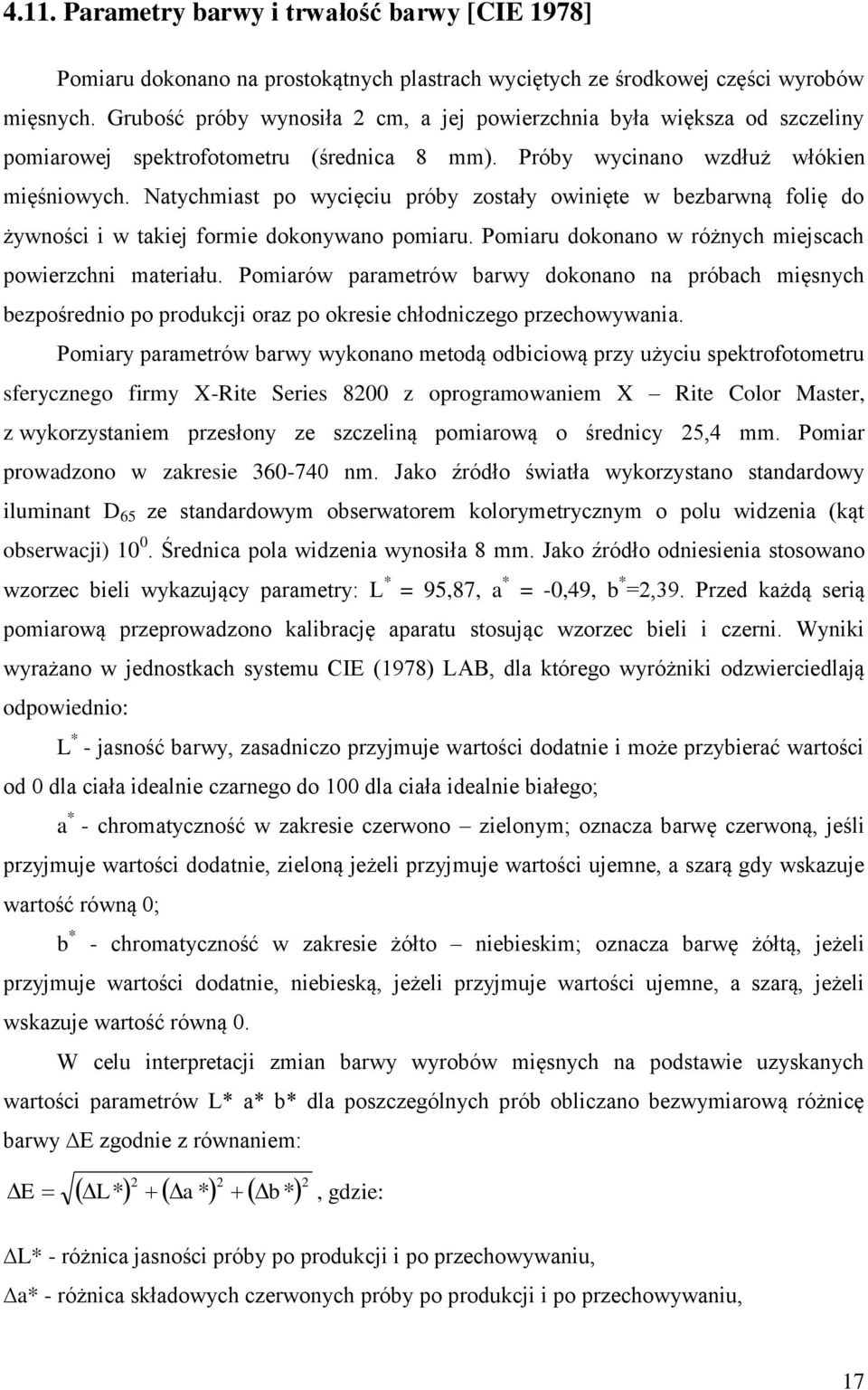 Natychmiast po wycięciu próby zostały owinięte w bezbarwną folię do żywności i w takiej formie dokonywano pomiaru. Pomiaru dokonano w różnych miejscach powierzchni materiału.