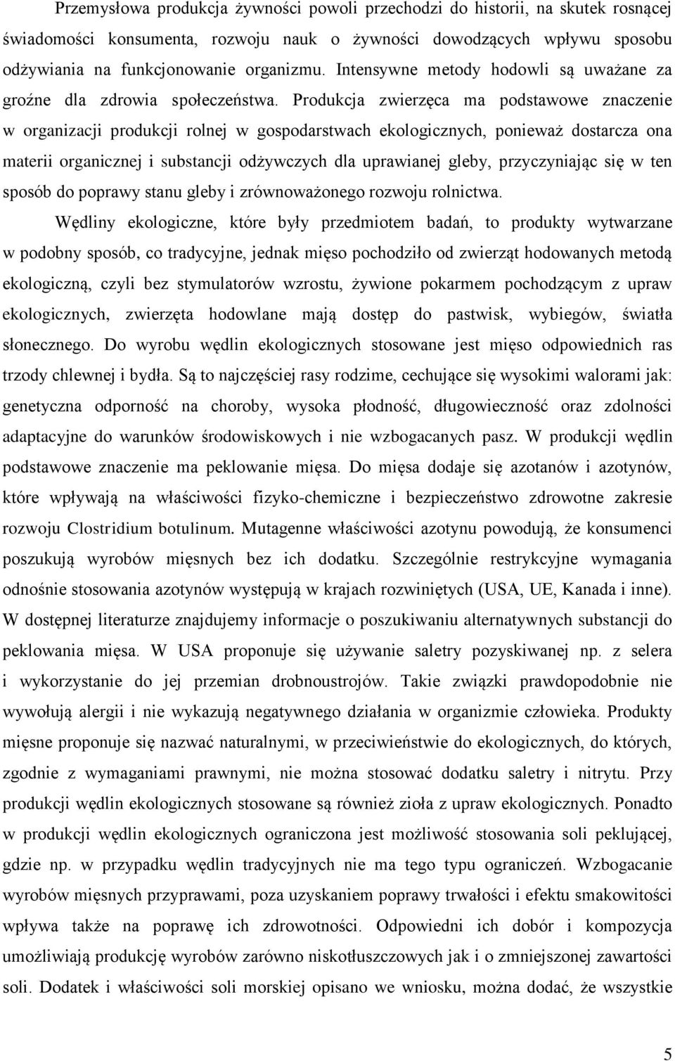 Produkcja zwierzęca ma podstawowe znaczenie w organizacji produkcji rolnej w gospodarstwach ekologicznych, ponieważ dostarcza ona materii organicznej i substancji odżywczych dla uprawianej gleby,