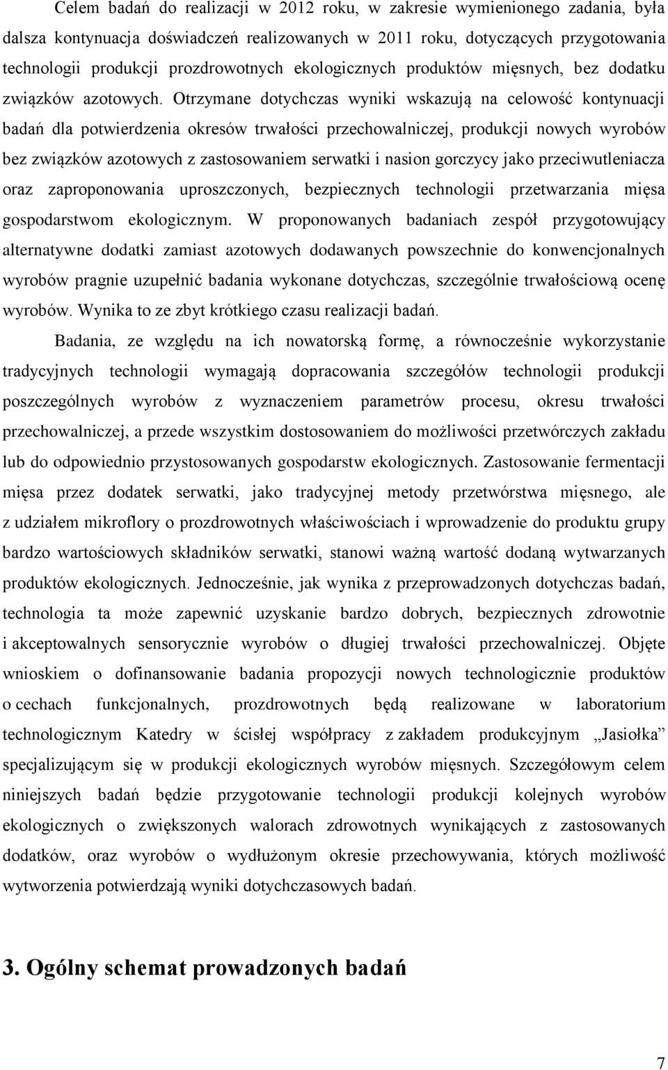 Otrzymane dotychczas wyniki wskazują na celowość kontynuacji badań dla potwierdzenia okresów trwałości przechowalniczej, produkcji nowych wyrobów bez związków azotowych z zastosowaniem serwatki i