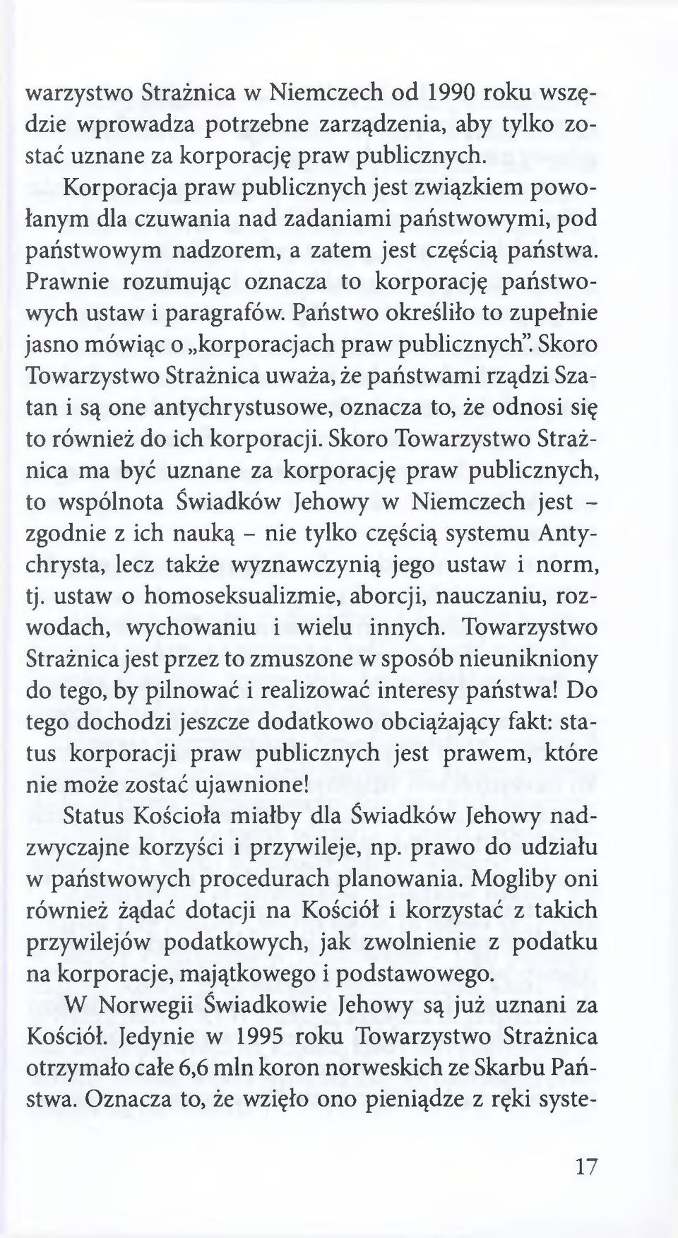 Prawnie rozumując oznacza to korporację państwowych ustaw i paragrafów. Państwo określiło to zupełnie jasno mówiąc o korporacjach praw publicznych.