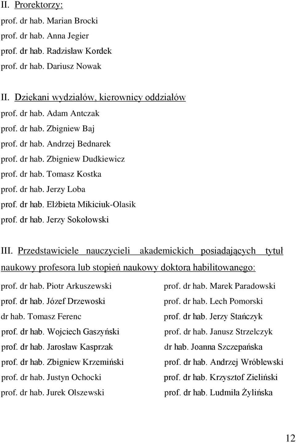 Przedstawiciele nauczycieli akademickich posiadających tytuł naukowy profesora lub stopień naukowy doktora habilitowanego: prof. dr hab. Piotr Arkuszewski prof. dr hab. Józef Drzewoski dr hab.
