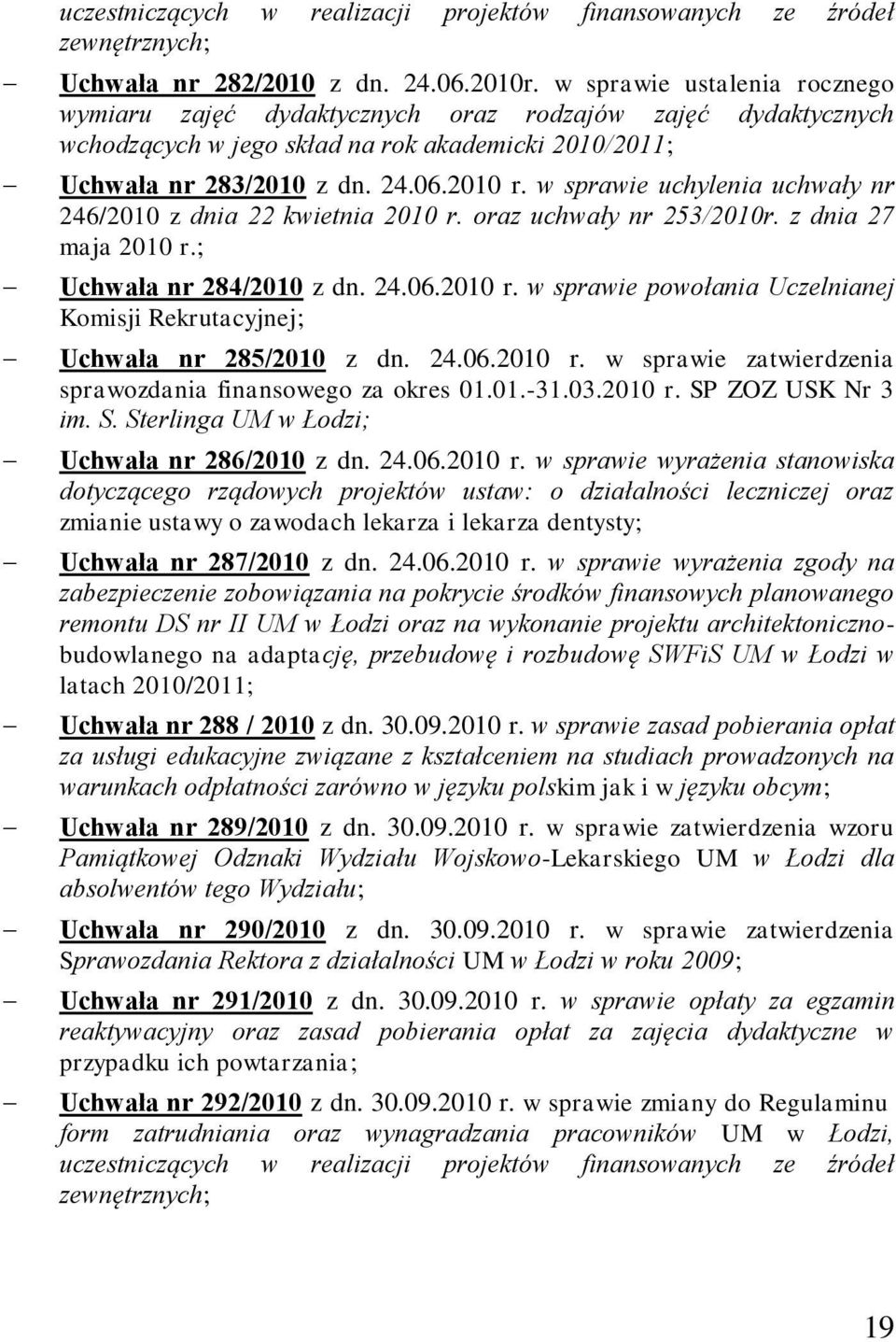 w sprawie uchylenia uchwały nr 246/2010 z dnia 22 kwietnia 2010 r. oraz uchwały nr 253/2010r. z dnia 27 maja 2010 r.; Uchwała nr 284/2010 z dn. 24.06.2010 r. w sprawie powołania Uczelnianej Komisji Rekrutacyjnej; Uchwała nr 285/2010 z dn.