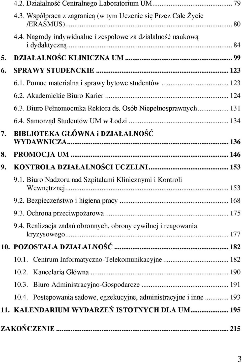 Osób Niepełnosprawnych... 131 6.4. Samorząd Studentów UM w Łodzi... 134 7. BIBLIOTEKA GŁÓWNA i DZIAŁALNOŚĆ WYDAWNICZA... 136 8. PROMOCJA UM... 146 9. KONTROLA DZIAŁALNOŚCI UCZELNI... 153 9.1. Biuro Nadzoru nad Szpitalami Klinicznymi i Kontroli Wewnętrznej.
