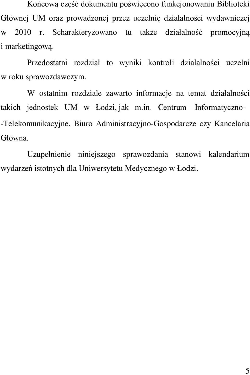 W ostatnim rozdziale zawarto informacje na temat działalności takich jednostek UM w Łodzi, jak m.in. Centrum Informatyczno- -Telekomunikacyjne, Biuro Administracyjno-Gospodarcze czy Kancelaria Główna.