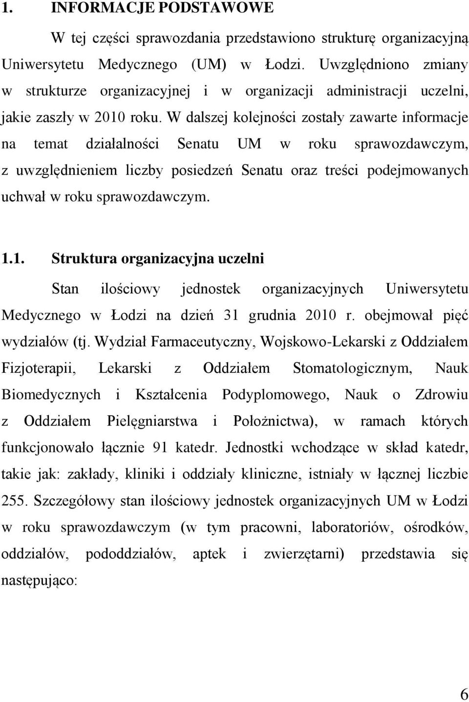 W dalszej kolejności zostały zawarte informacje na temat działalności Senatu UM w roku sprawozdawczym, z uwzględnieniem liczby posiedzeń Senatu oraz treści podejmowanych uchwał w roku sprawozdawczym.