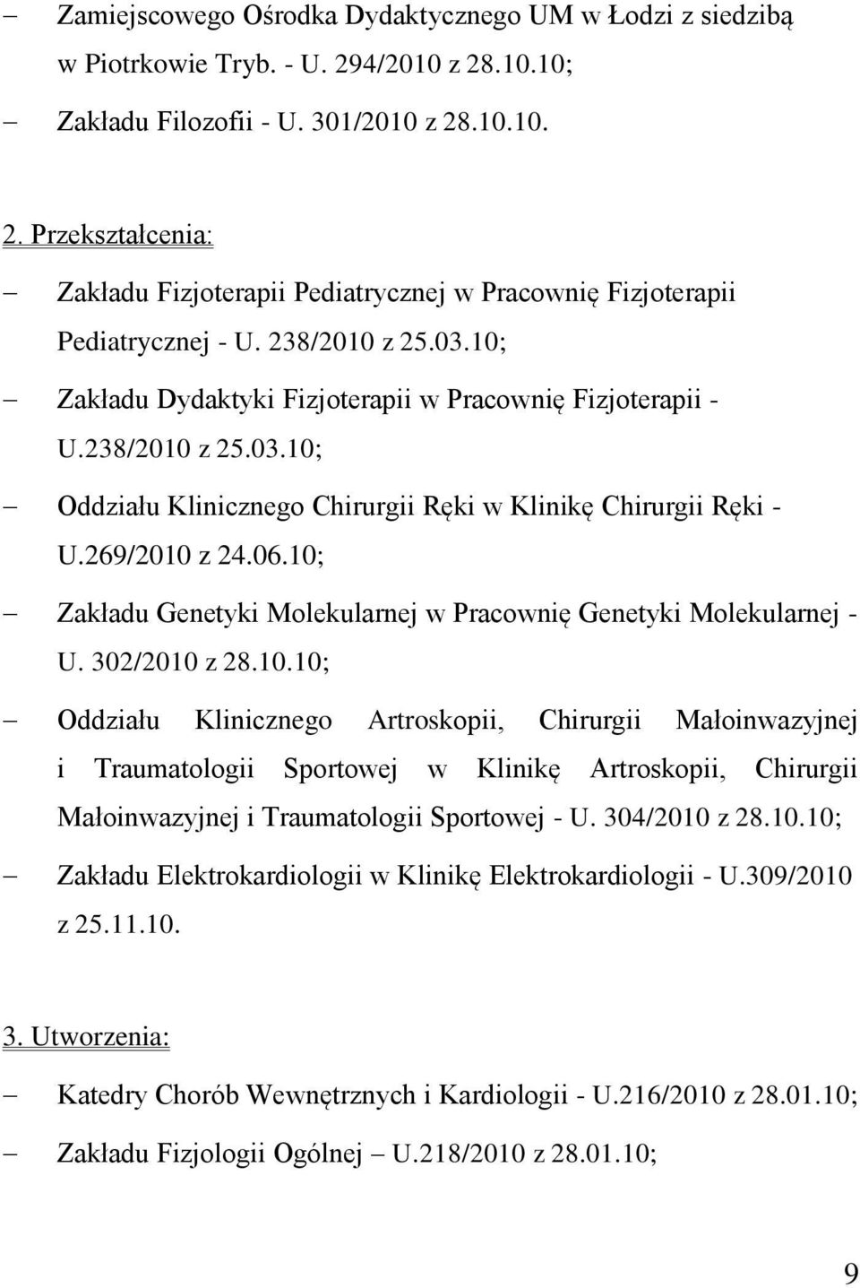 10; Zakładu Genetyki Molekularnej w Pracownię Genetyki Molekularnej - U. 302/2010 z 28.10.10; Oddziału Klinicznego Artroskopii, Chirurgii Małoinwazyjnej i Traumatologii Sportowej w Klinikę Artroskopii, Chirurgii Małoinwazyjnej i Traumatologii Sportowej - U.