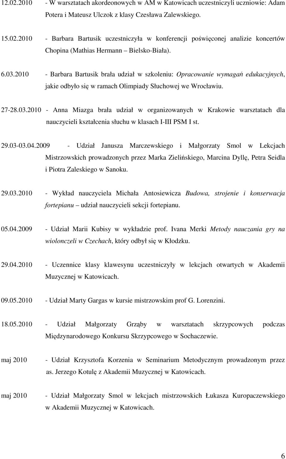 29.03-03.04.2009 - Udział Janusza Marczewskiego i Małgorzaty Smol w Lekcjach Mistrzowskich prowadzonych przez Marka Zielińskiego, Marcina Dyllę, Petra Seidla i Piotra Zaleskiego w Sanoku. 29.03.2010 - Wykład nauczyciela Michała Antosiewicza Budowa, strojenie i konserwacja fortepianu udział nauczycieli sekcji fortepianu.