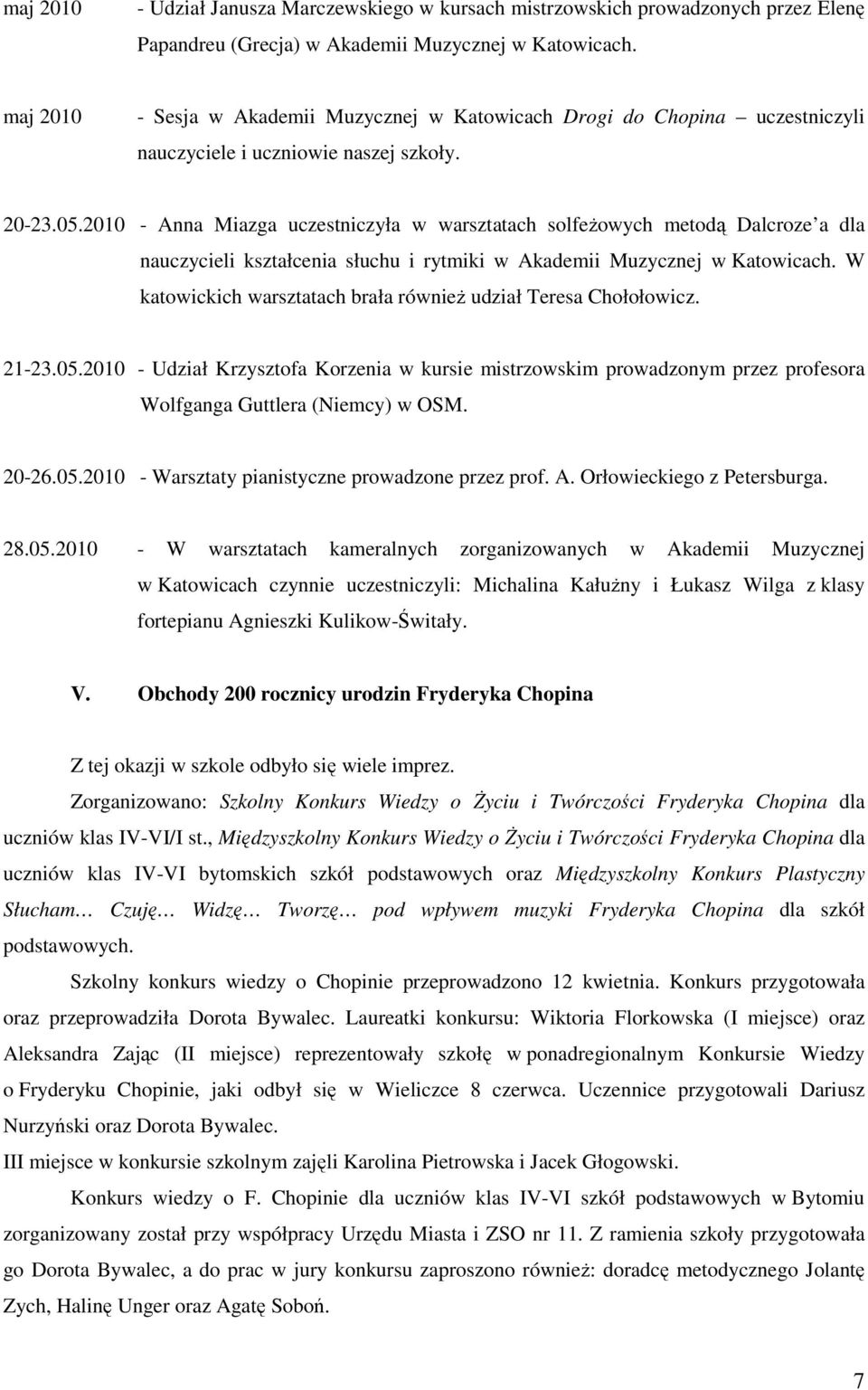 2010 - Anna Miazga uczestniczyła w warsztatach solfeŝowych metodą Dalcroze a dla nauczycieli kształcenia słuchu i rytmiki w Akademii Muzycznej w Katowicach.