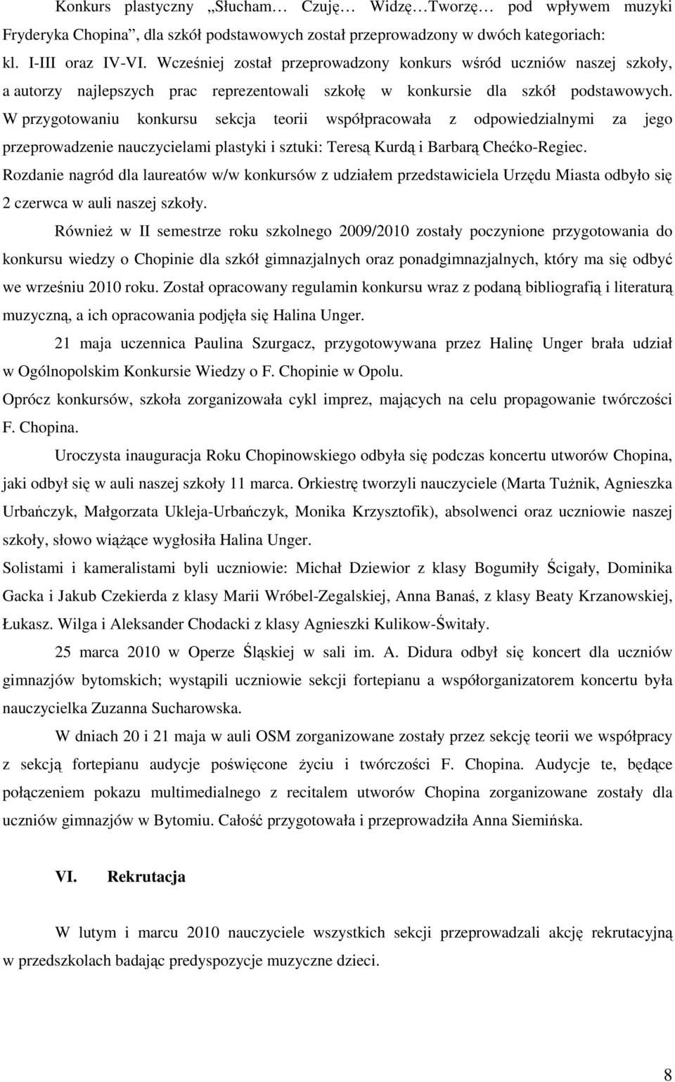 W przygotowaniu konkursu sekcja teorii współpracowała z odpowiedzialnymi za jego przeprowadzenie nauczycielami plastyki i sztuki: Teresą Kurdą i Barbarą Chećko-Regiec.