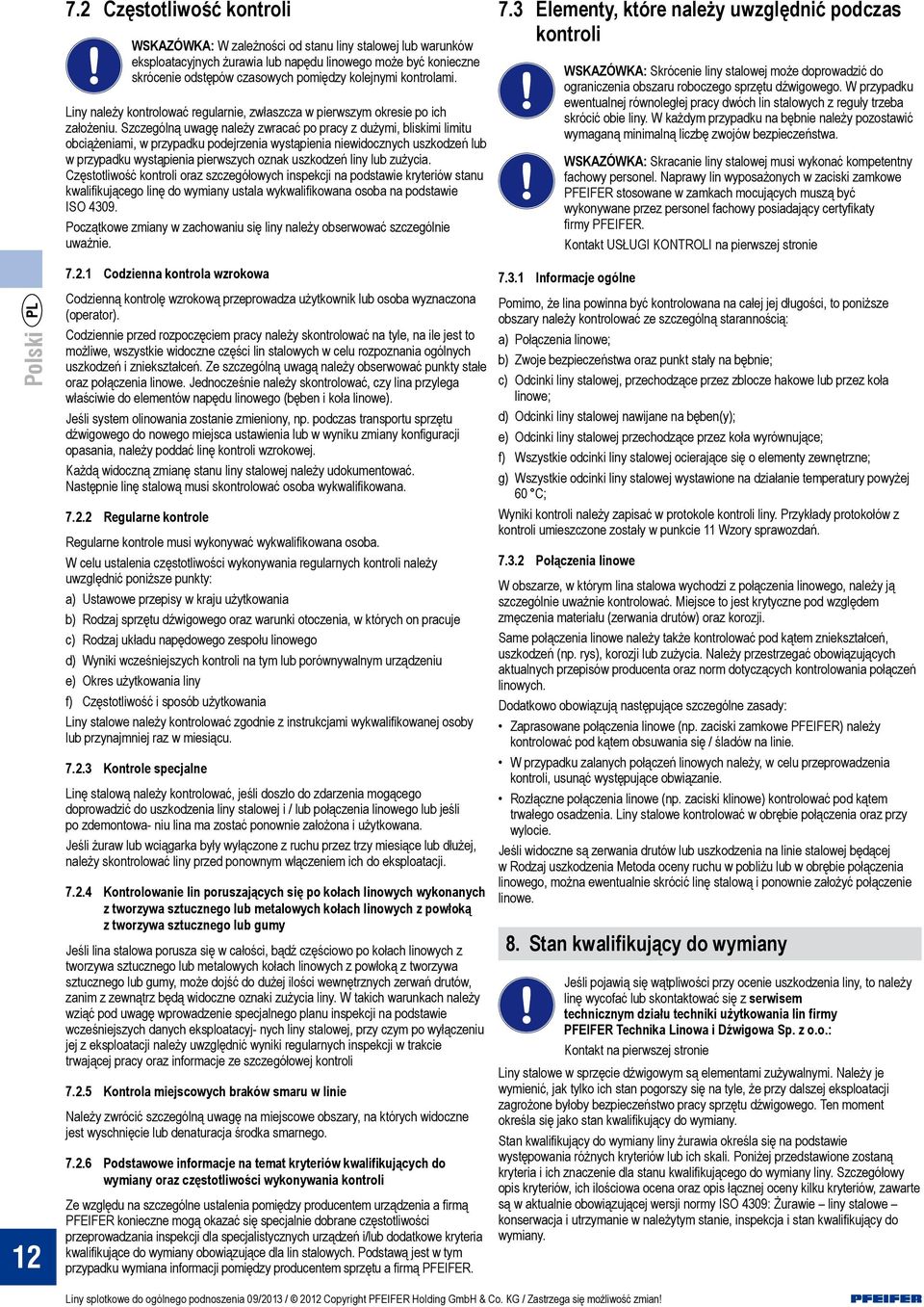 Szczególną uwagę należy zwracać po pracy z dużymi, bliskimi limitu obciążeniami, w przypadku podejrzenia wystąpienia niewidocznych uszkodzeń lub w przypadku wystąpienia pierwszych oznak uszkodzeń