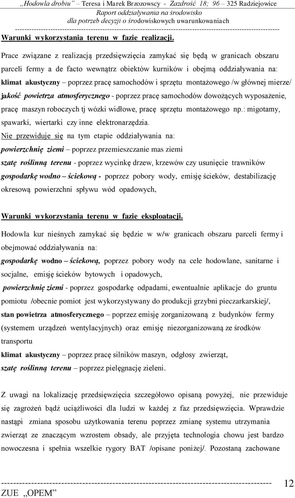 samochodów i sprzętu montażowego /w głównej mierze/ jakość powietrza atmosferycznego - poprzez pracę samochodów dowożących wyposażenie, pracę maszyn roboczych tj wózki widłowe, pracę sprzętu
